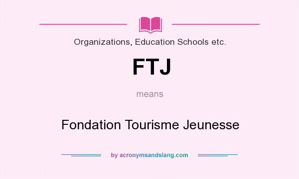 What does FTJ mean? It stands for Fondation Tourisme Jeunesse
