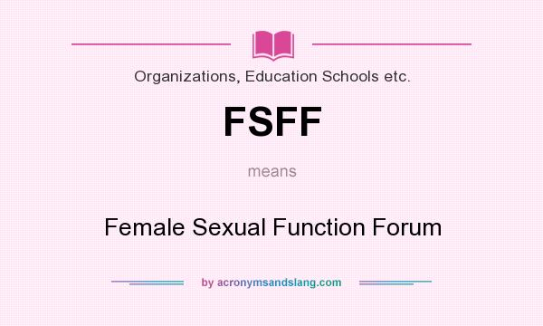 What does FSFF mean? It stands for Female Sexual Function Forum