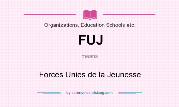 What does FUJ mean? It stands for Forces Unies de la Jeunesse