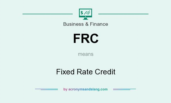 What does FRC mean? It stands for Fixed Rate Credit