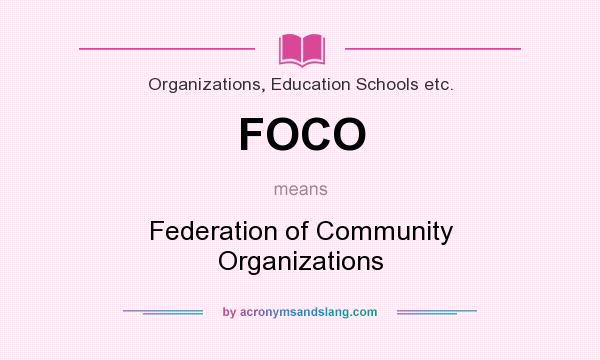 What does FOCO mean? It stands for Federation of Community Organizations