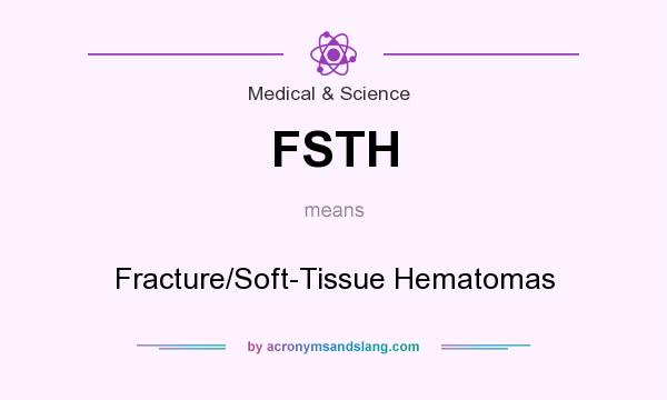 What does FSTH mean? It stands for Fracture/Soft-Tissue Hematomas