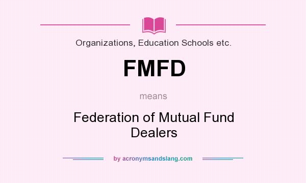 What does FMFD mean? It stands for Federation of Mutual Fund Dealers