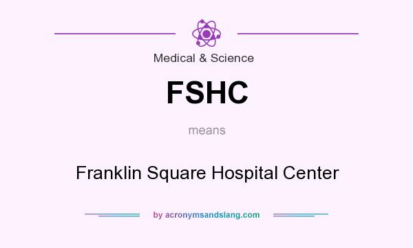 What does FSHC mean? It stands for Franklin Square Hospital Center