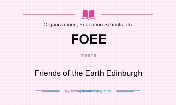 What does FOEE mean? It stands for Friends of the Earth Edinburgh
