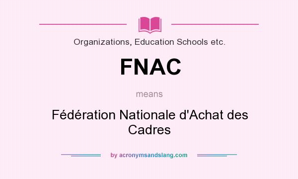 What does FNAC mean? It stands for Fédération Nationale d`Achat des Cadres