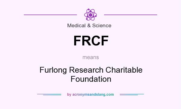 What does FRCF mean? It stands for Furlong Research Charitable Foundation
