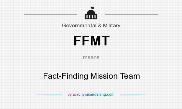 What does FFMT mean? It stands for Fact-Finding Mission Team