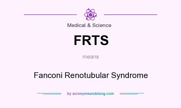 What does FRTS mean? It stands for Fanconi Renotubular Syndrome