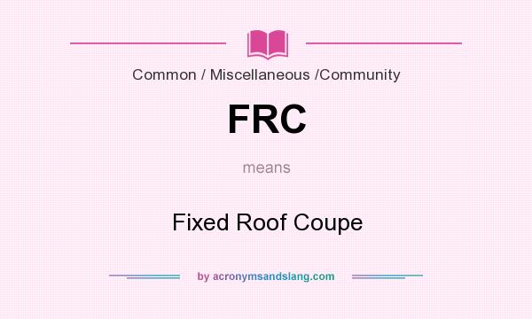What does FRC mean? It stands for Fixed Roof Coupe