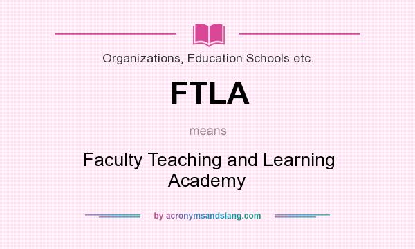 What does FTLA mean? It stands for Faculty Teaching and Learning Academy