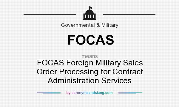 What does FOCAS mean? It stands for FOCAS Foreign Military Sales Order Processing for Contract Administration Services