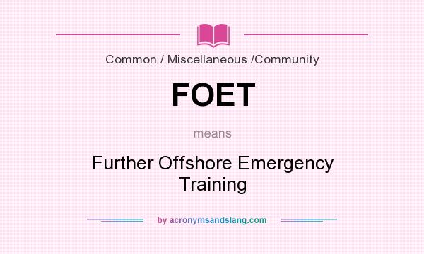 What does FOET mean? It stands for Further Offshore Emergency Training