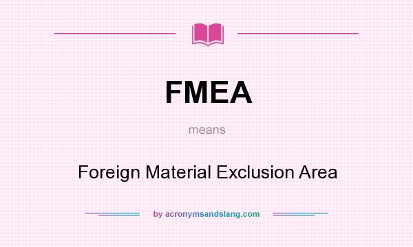 What does FMEA mean? It stands for Foreign Material Exclusion Area