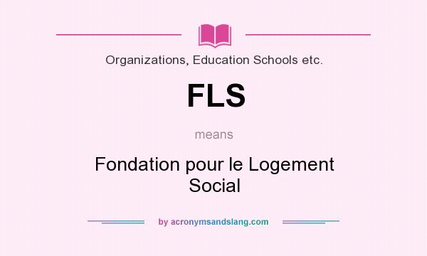 What does FLS mean? It stands for Fondation pour le Logement Social