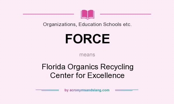 What does FORCE mean? It stands for Florida Organics Recycling Center for Excellence
