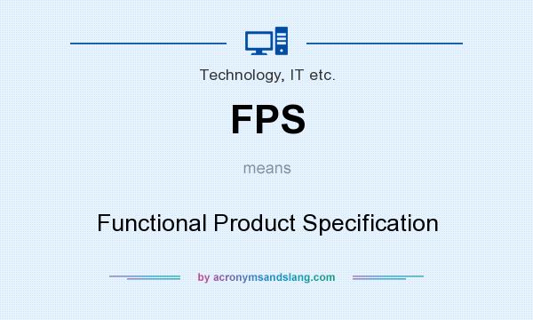 What does FPS mean? It stands for Functional Product Specification