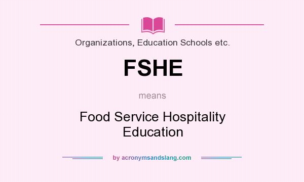 What does FSHE mean? It stands for Food Service Hospitality Education