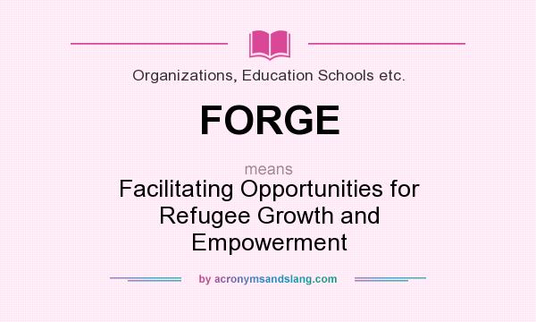 What does FORGE mean? It stands for Facilitating Opportunities for Refugee Growth and Empowerment
