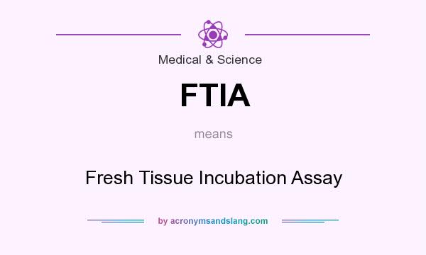 What does FTIA mean? It stands for Fresh Tissue Incubation Assay