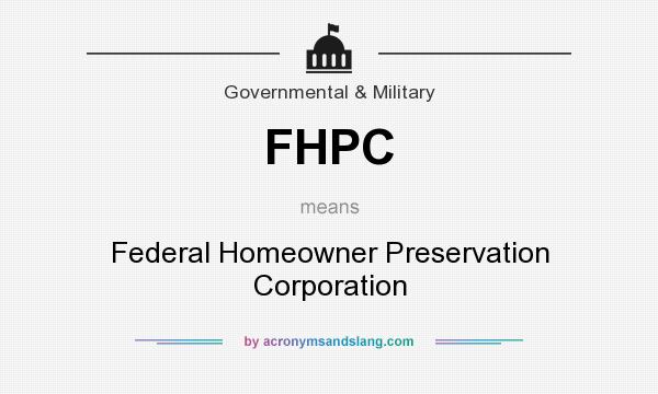 What does FHPC mean? It stands for Federal Homeowner Preservation Corporation