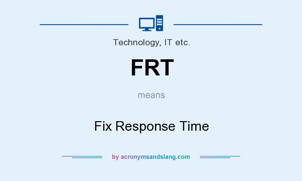 What does FRT mean? It stands for Fix Response Time