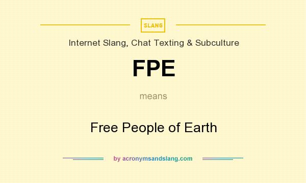 What does FPE mean? It stands for Free People of Earth