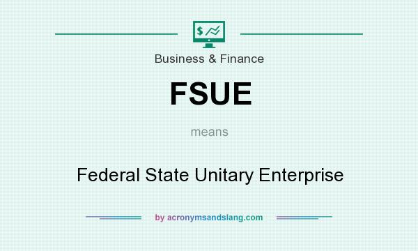 What does FSUE mean? It stands for Federal State Unitary Enterprise