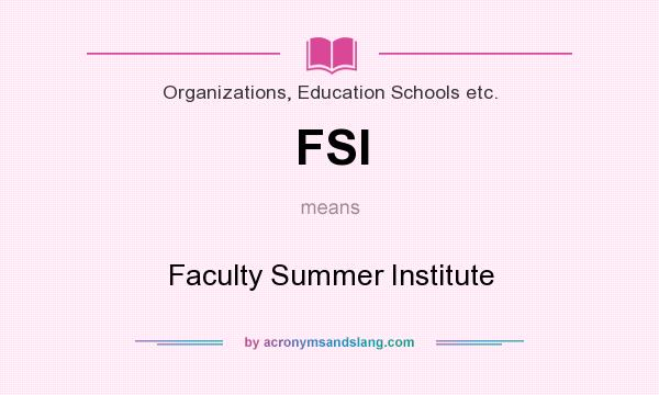 What does FSI mean? It stands for Faculty Summer Institute
