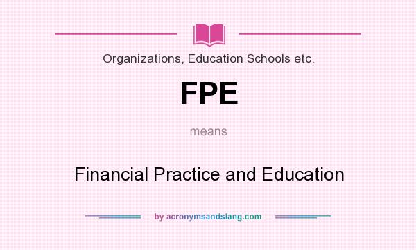 What does FPE mean? It stands for Financial Practice and Education