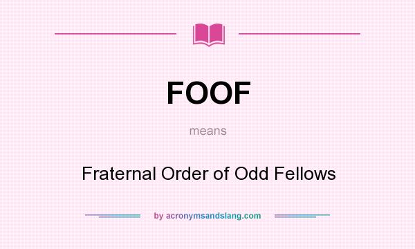 What does FOOF mean? It stands for Fraternal Order of Odd Fellows