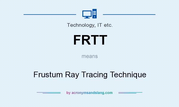 What does FRTT mean? It stands for Frustum Ray Tracing Technique