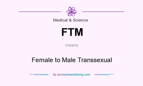 What does FTM mean? It stands for Female to Male Transsexual