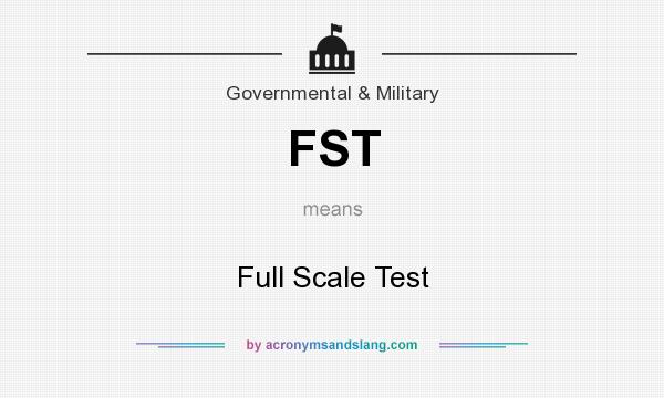 What does FST mean? It stands for Full Scale Test