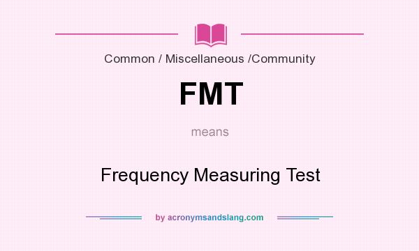 What does FMT mean? It stands for Frequency Measuring Test
