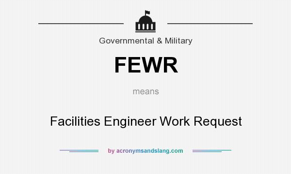 What does FEWR mean? It stands for Facilities Engineer Work Request