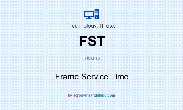 What does FST mean? It stands for Frame Service Time