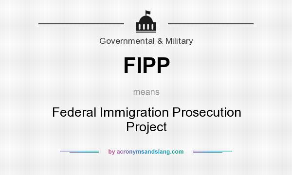 What does FIPP mean? It stands for Federal Immigration Prosecution Project