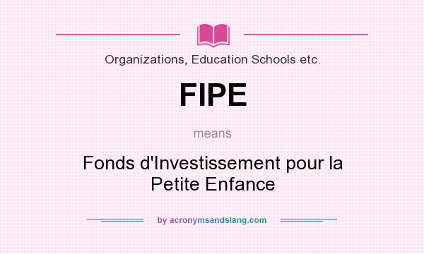 What does FIPE mean? It stands for Fonds d`Investissement pour la Petite Enfance