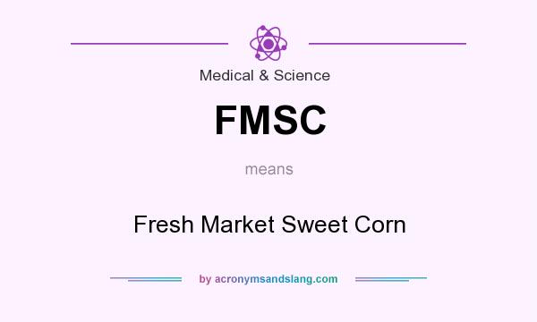 What does FMSC mean? It stands for Fresh Market Sweet Corn