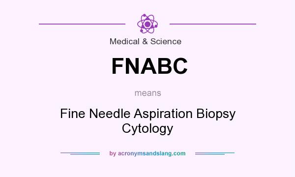 What does FNABC mean? It stands for Fine Needle Aspiration Biopsy Cytology