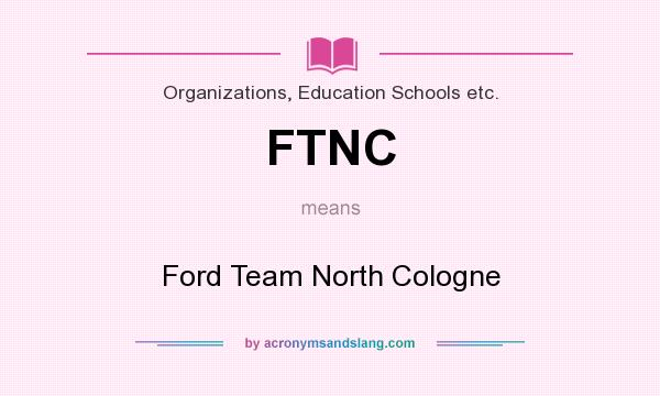 What does FTNC mean? It stands for Ford Team North Cologne