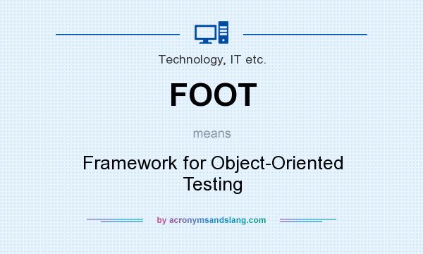 What does FOOT mean? It stands for Framework for Object-Oriented Testing