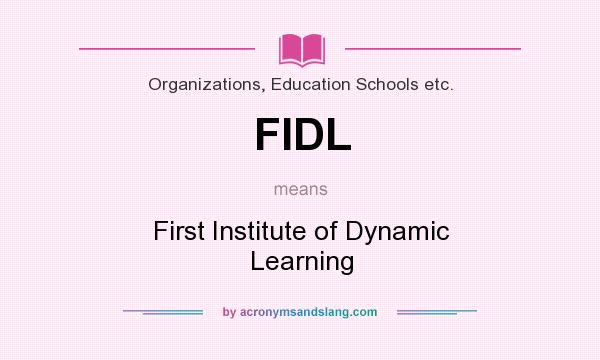 What does FIDL mean? It stands for First Institute of Dynamic Learning