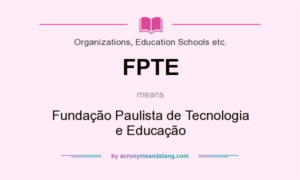 What does FPTE mean? It stands for Fundação Paulista de Tecnologia e Educação