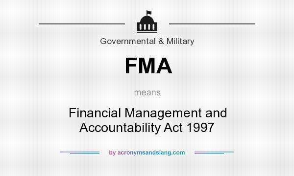 What does FMA mean? It stands for Financial Management and Accountability Act 1997