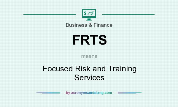 What does FRTS mean? It stands for Focused Risk and Training Services