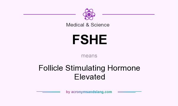 What does FSHE mean? It stands for Follicle Stimulating Hormone Elevated