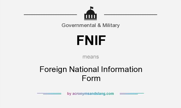 What does FNIF mean? It stands for Foreign National Information Form