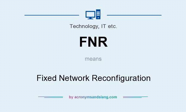 What does FNR mean? It stands for Fixed Network Reconfiguration